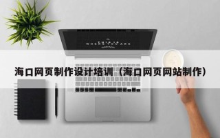 沧州海口网页制作设计培训（海口网页网站制作）
