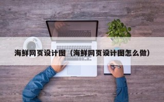 沧州海鲜网页设计图（海鲜网页设计图怎么做）
