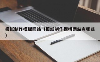 沧州报纸制作模板网站（报纸制作模板网站有哪些）