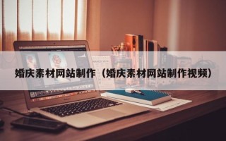 沧州婚庆素材网站制作（婚庆素材网站制作视频）